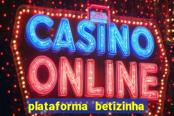 plataforma betizinha é confiável