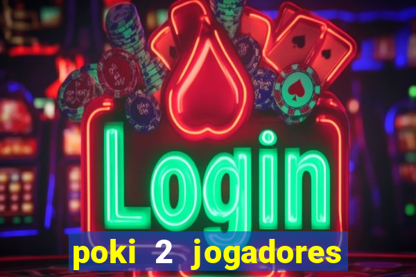 poki 2 jogadores fogo e água