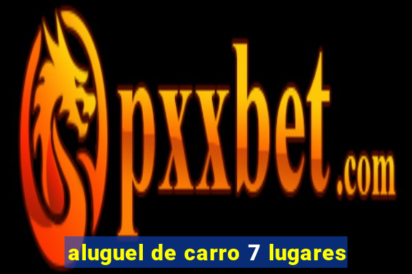 aluguel de carro 7 lugares