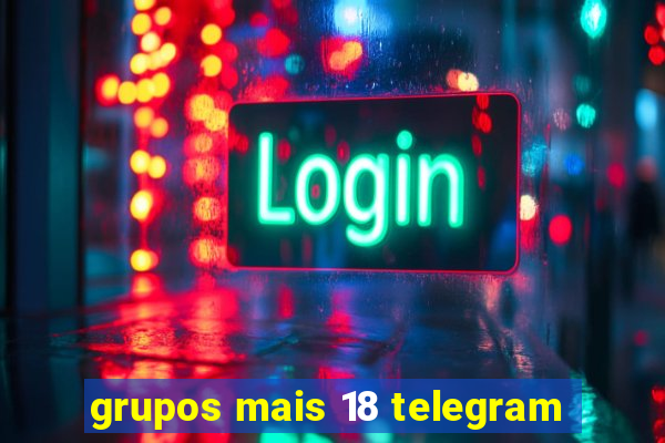 grupos mais 18 telegram