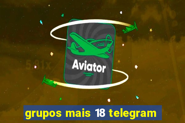 grupos mais 18 telegram