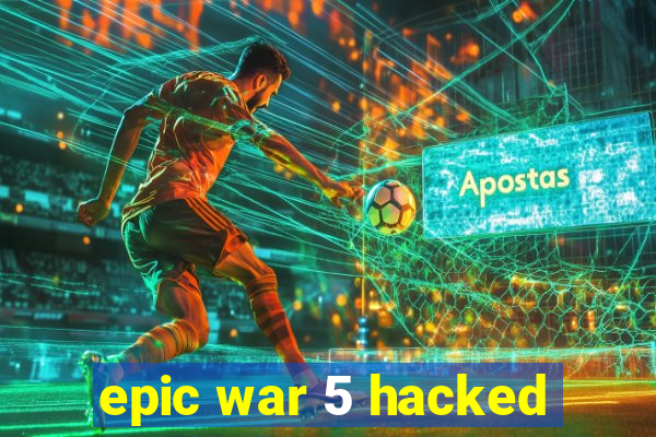 epic war 5 hacked