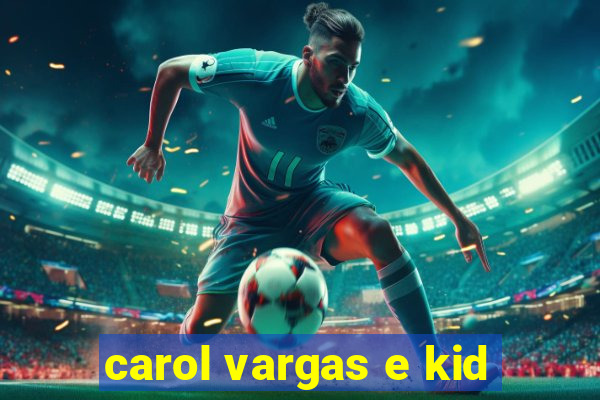 carol vargas e kid