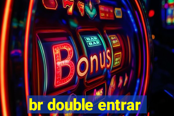 br double entrar