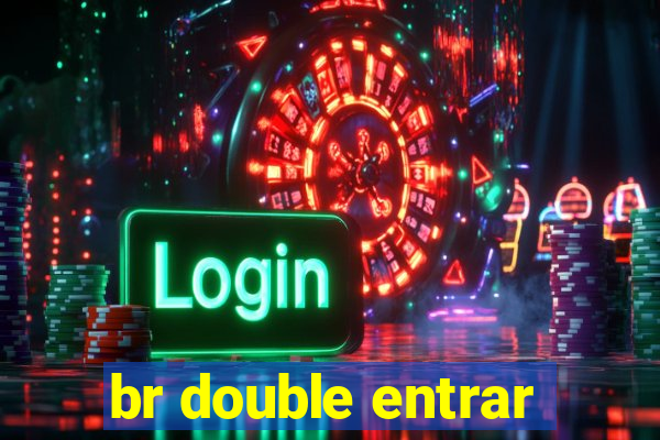 br double entrar