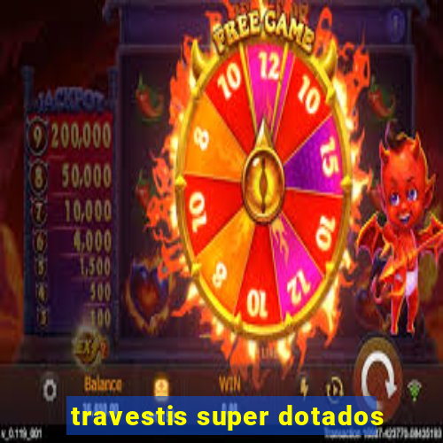 travestis super dotados