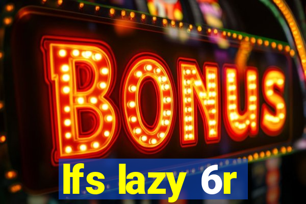 lfs lazy 6r