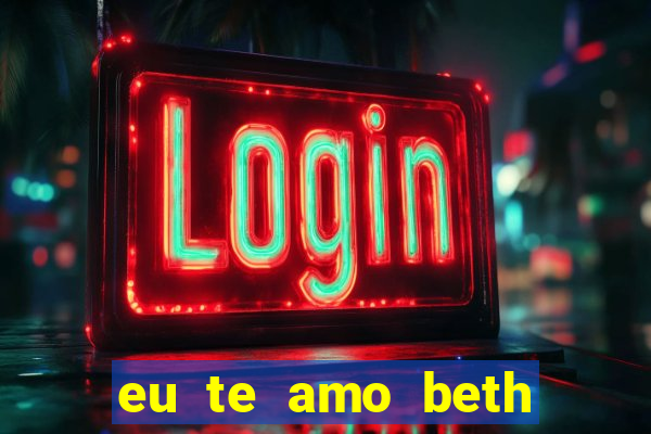 eu te amo beth cooper 2