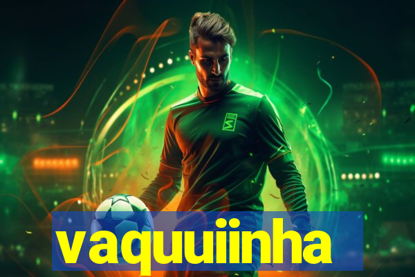 vaquuiinha