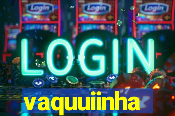 vaquuiinha