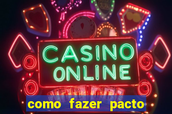 como fazer pacto de riqueza