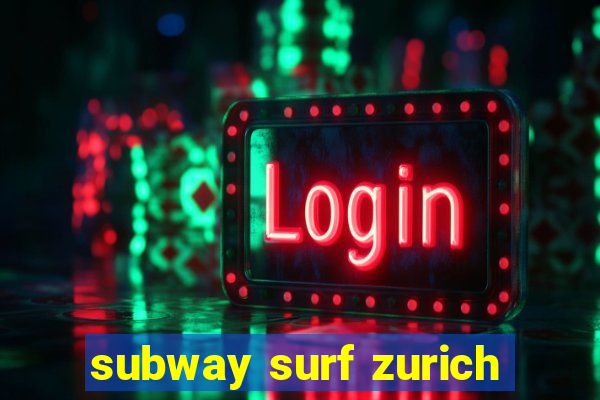 subway surf zurich