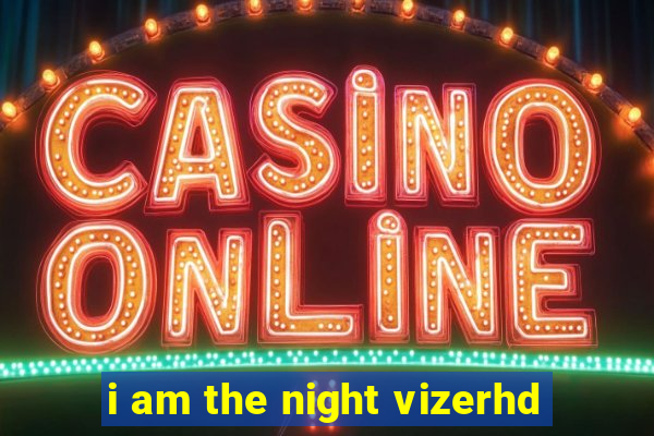 i am the night vizerhd