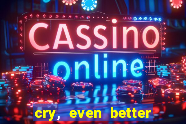 cry, even better if you beg