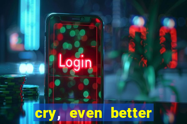 cry, even better if you beg