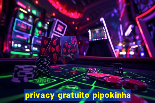 privacy gratuito pipokinha