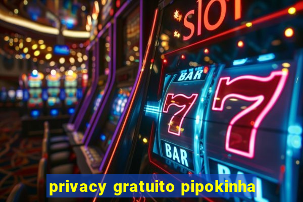 privacy gratuito pipokinha