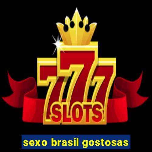 sexo brasil gostosas