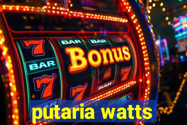 putaria watts