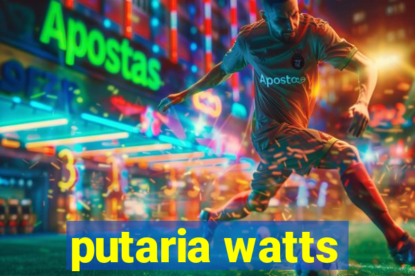putaria watts