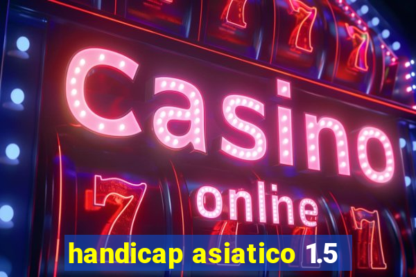 handicap asiatico 1.5