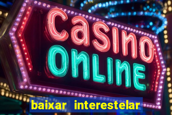 baixar interestelar 4k dublado