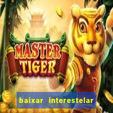 baixar interestelar 4k dublado