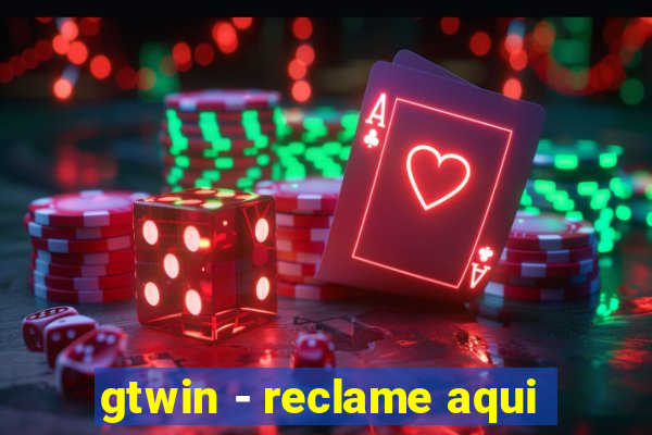 gtwin - reclame aqui