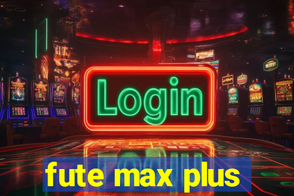 fute max plus