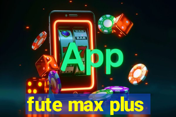 fute max plus