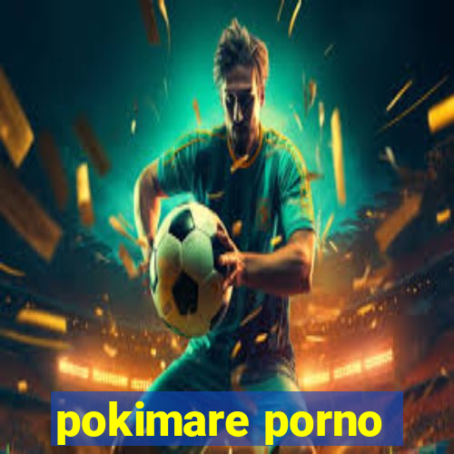 pokimare porno