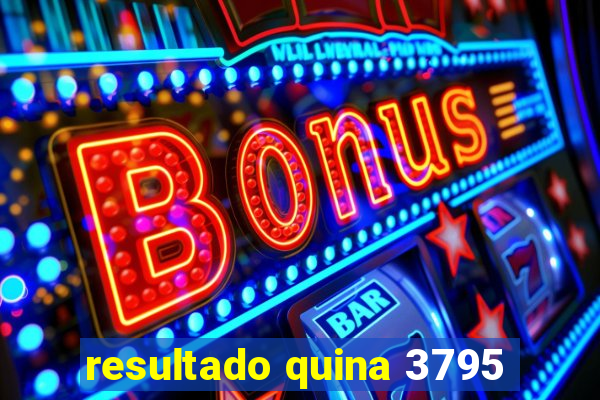 resultado quina 3795