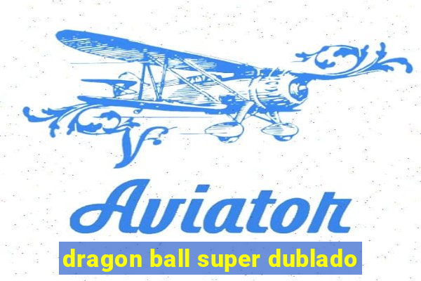 dragon ball super dublado