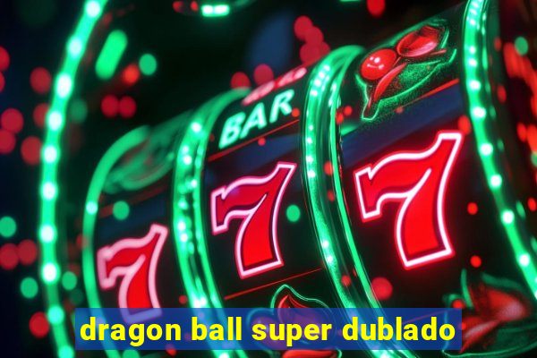 dragon ball super dublado