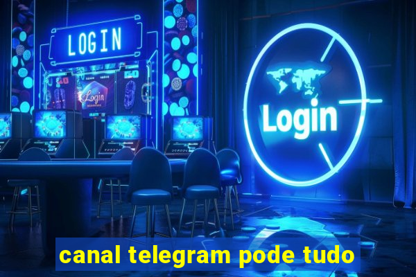 canal telegram pode tudo