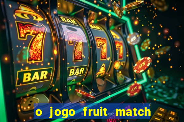 o jogo fruit match paga mesmo