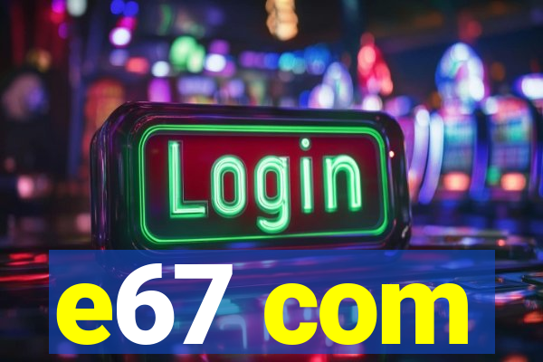 e67 com
