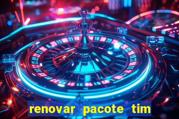 renovar pacote tim beta antes do prazo