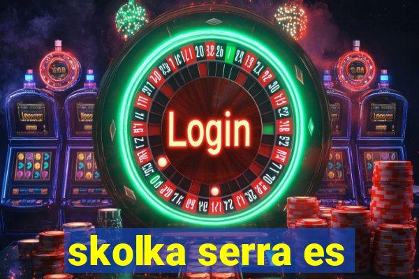 skolka serra es