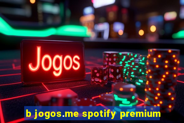 b jogos.me spotify premium