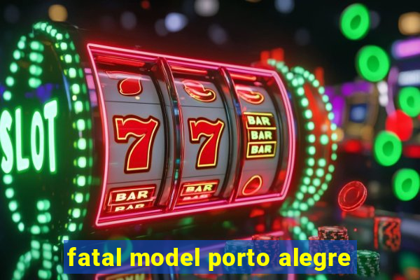 fatal model porto alegre