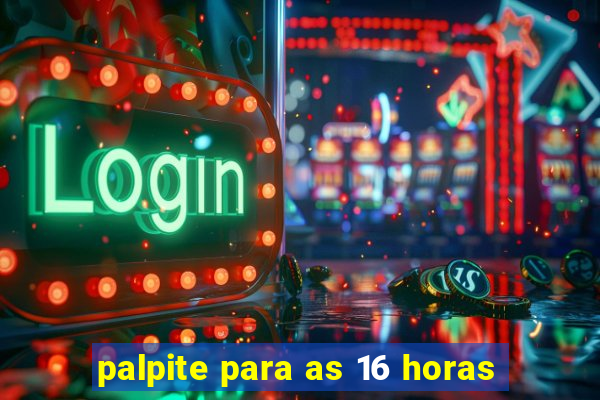 palpite para as 16 horas