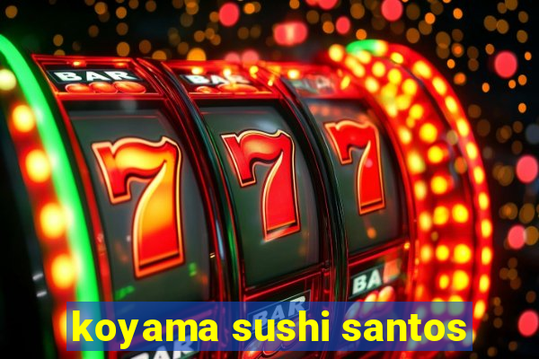 koyama sushi santos