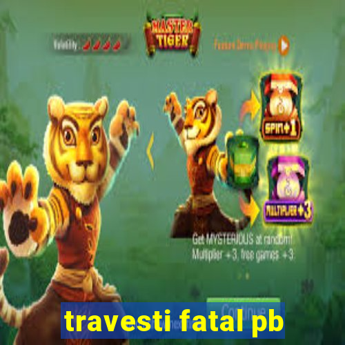 travesti fatal pb