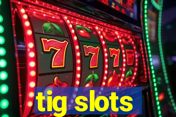 tig slots