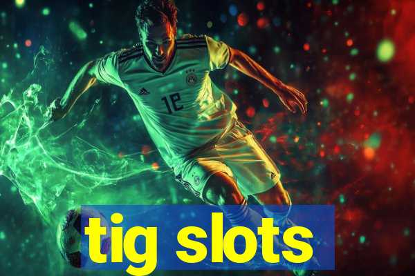 tig slots