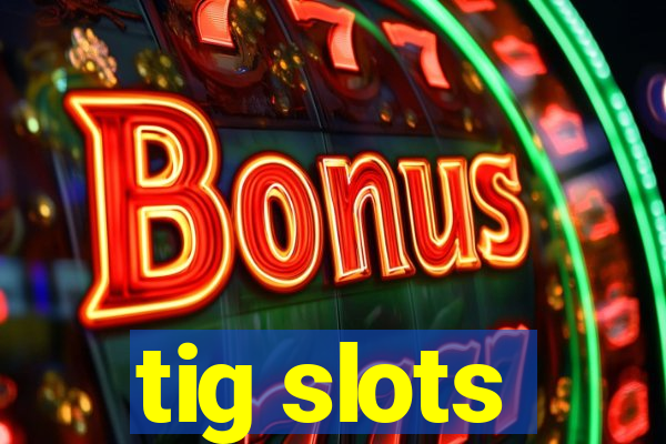 tig slots