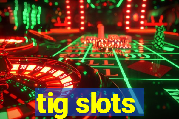 tig slots