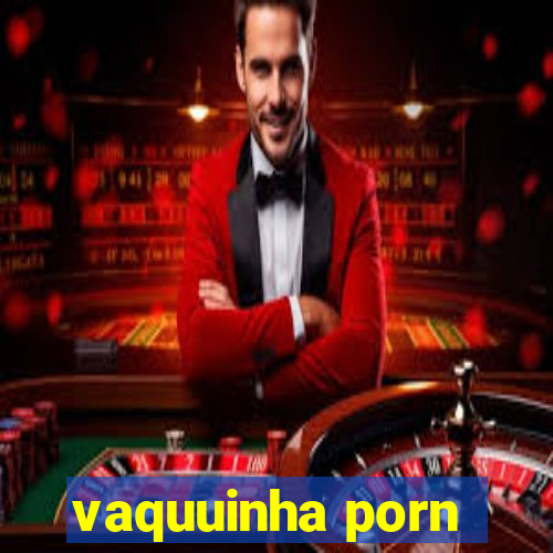 vaquuinha porn