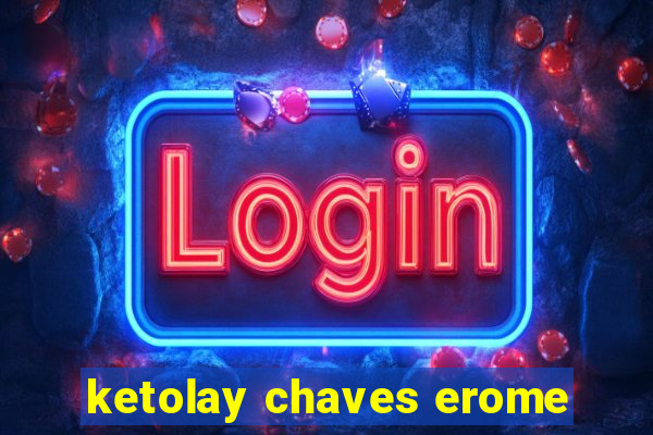 ketolay chaves erome